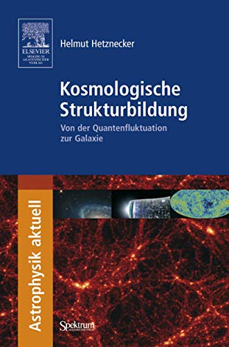 Kosmologische Strukturbildung: Von der Quantenfluktuation zur Galaxie (Astrophysik aktuell) von Spektrum Akademischer Verlag